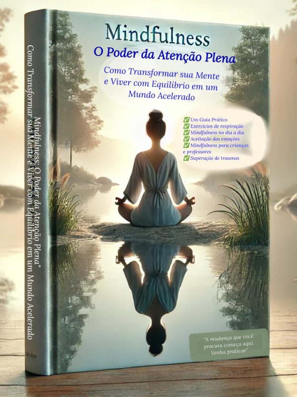 Mindfulness: O Poder do Agora: Como a Atenção Plena Transforma Sua Vida
