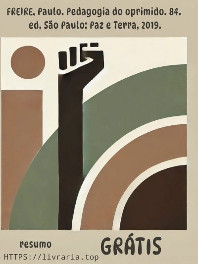Resumo: FREIRE, Paulo. Pedagogia do oprimido. 84. ed. São Paulo: Paz e Terra, 2019.